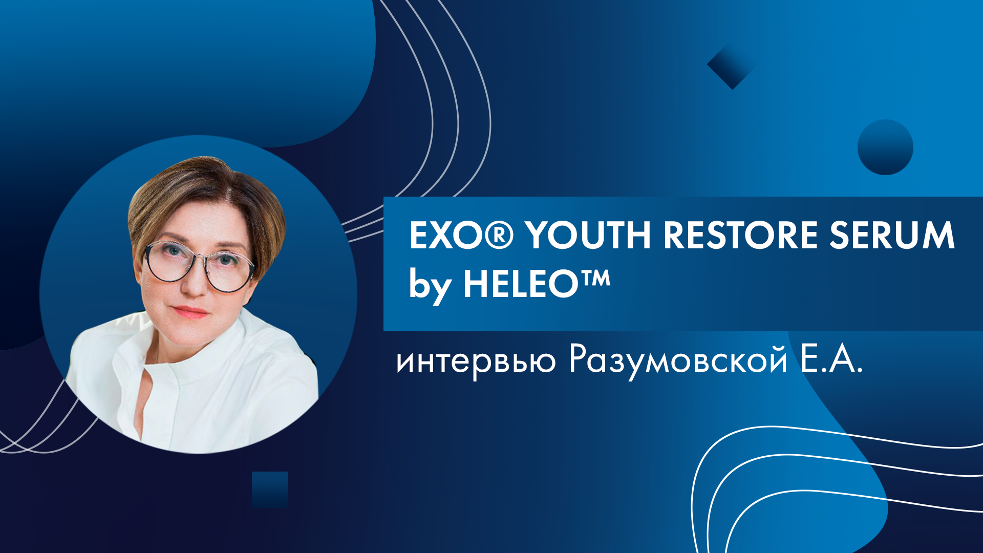 EXO®️ YOUTH RESTORE SERUM by HELEO™️ – интервью Разумовской Е.А.
